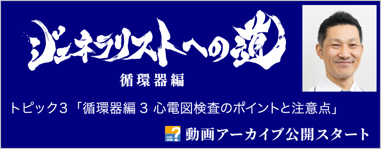 ジェネラリストへの道 循環器編 トピック3 動画アーカイブ公開