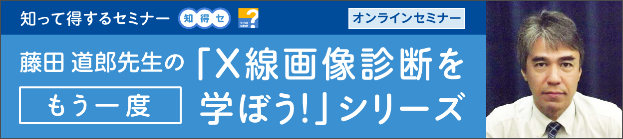 藤田 道郎先生の「X線画像診断をもう一度学ぼう」シリーズ